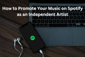 How to Promote Your Music on Spotify as an Independent Artist